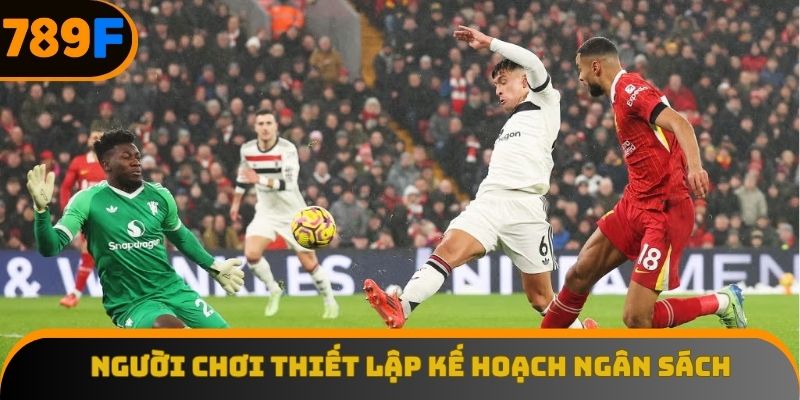 Người chơi thiết lập kế hoạch quản lý ngân sách cá độ