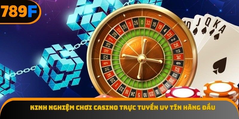 Kinh nghiệm chơi casino trực tuyến uy tín hàng đầu