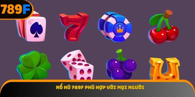 Nổ hũ 789F phù hợp với mọi người